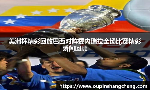 美洲杯精彩回放巴西对阵委内瑞拉全场比赛精彩瞬间回顾